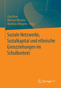 Soziale Netzwerke, Sozialkapital und ethnische Grenzziehungen im Schulkontext von Bicer,  Enis, Windzio,  Michael, Wingens,  Matthias