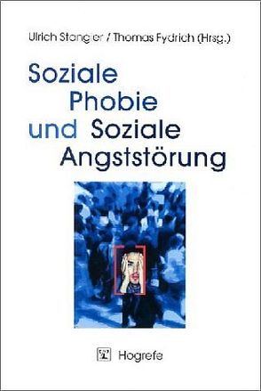 Soziale Phobie und Soziale Angststörung von Fydrich,  Thomas, Stangier,  Ulrich