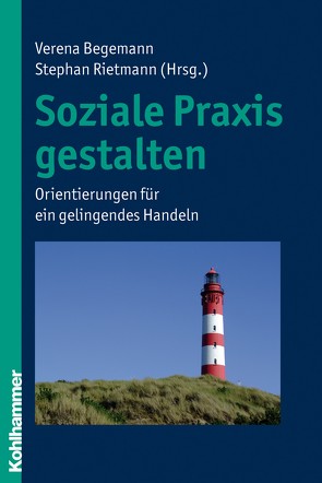 Soziale Praxis gestalten von Begemann,  Verena, Rietmann,  Stephan