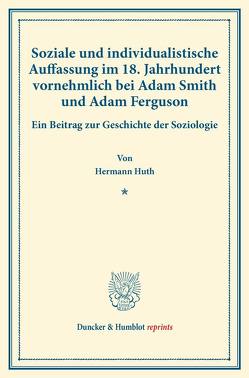 Soziale und individualistische Auffassung im 18. Jahrhundert, vornehmlich bei Adam Smith und Adam Ferguson. von Huth,  Hermann