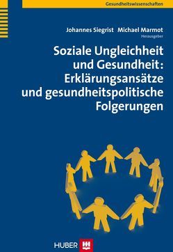 Soziale Ungleichheit und Gesundheit: Erklärungsansätze und gesundheitspolitische Folgerungen von Krauß,  Anja;Weyers,  Simone, Marmot,  Michael, Siegrist,  Johannes