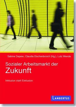 Sozialer Arbeitsmarkt der Zukunft von Depew,  Sabine, Elschenbroich,  Claudia, Wende,  Lutz