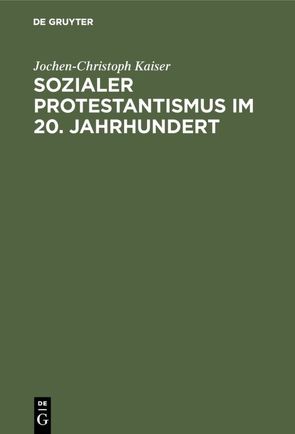 Sozialer Protestantismus im 20. Jahrhundert von Kaiser,  Jochen-Christoph