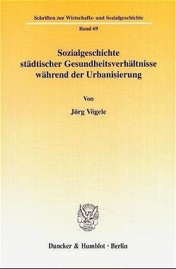 Sozialgeschichte städtischer Gesundheitsverhältnisse während der Urbanisierung. von Vögele,  Jörg
