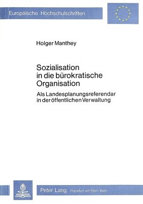Sozialisation in die bürokratische Organisation von Manthey,  Holger