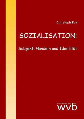 SOZIALISATION: Subjekt, Handeln und Identität von Fox,  Christoph