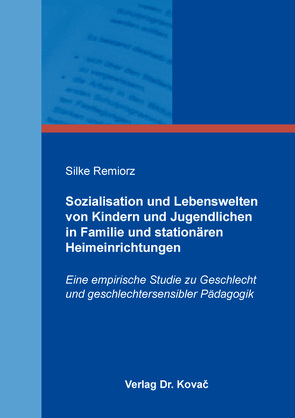 Sozialisation und Lebenswelten von Kindern und Jugendlichen in Familie und stationären Heimeinrichtungen von Remiorz,  Silke