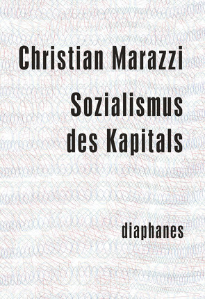 Sozialismus des Kapitals von Atzert,  Thomas, Marazzi,  Christian