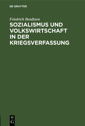 Sozialismus und Volkswirtschaft in der Kriegsverfassung von Bendixen,  Friedrich