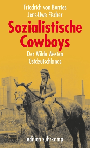 Sozialistische Cowboys von Borries,  Friedrich von, Fischer,  Jens-Uwe