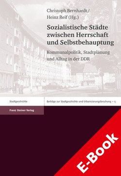 Sozialistische Städte zwischen Herrschaft und Selbstbehauptung von Bernhardt,  Christoph, Reif,  Heinz