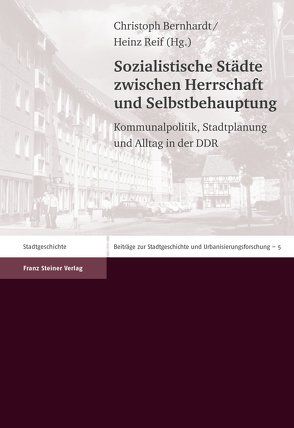Sozialistische Städte zwischen Herrschaft und Selbstbehauptung von Bernhardt,  Christoph, Reif,  Heinz