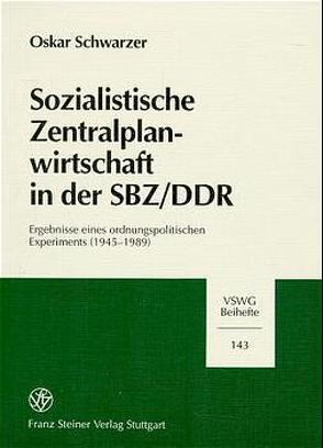 Sozialistische Zentralplanwirtschaft in der SBZ/DDR von Schwarzer,  Oskar
