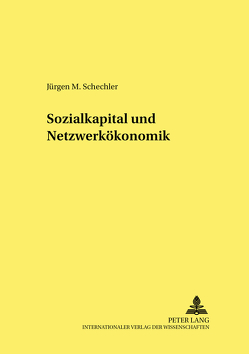 Sozialkapital und Netzwerkökonomik von Schechler,  Jürgen M