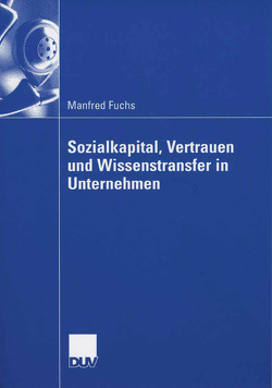 Sozialkapital, Vertrauen und Wissenstransfer in Unternehmen von Fuchs,  Manfred