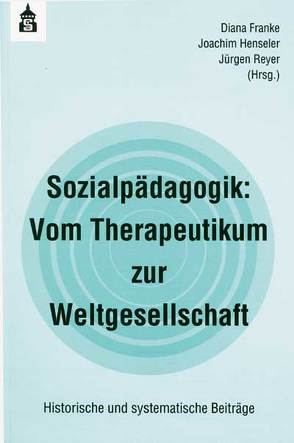 Sozialpädagogik: Vom Therapeutikum zur Weltgesellschaft von Franke,  Diana, Henseler,  Joachim, Reyer,  Jürgen