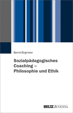 Sozialpädagogisches Coaching – Philosophie und Ethik von Birgmeier,  Bernd