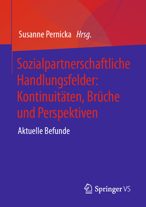 Sozialpartnerschaftliche Handlungsfelder: Kontinuitäten, Brüche und Perspektiven von Pernicka,  Susanne