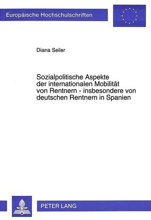 Sozialpolitische Aspekte der internationalen Mobilität von Rentnern – insbesondere von deutschen Rentnern in Spanien von Seiler,  Diana