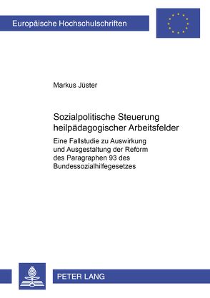 Sozialpolitische Steuerung heilpädagogischer Arbeitsfelder von Jüster,  Markus