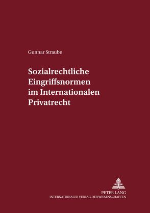 Sozialrechtliche Eingriffsnormen im Internationalen Privatrecht von Straube,  Gunnar