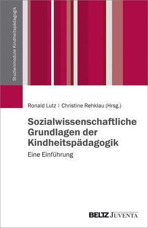 Sozialwissenschaftliche Grundlagen der Kindheitspädagogik von Lutz,  Ronald, Rehklau,  Christine