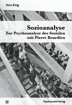 Sozioanalyse – Zur Psychoanalyse des Sozialen mit Pierre Bourdieu von King,  Vera