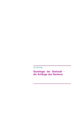 Soziologie der Steinzeit – die Anfänge des Denkens von der Höhlenmalerei zur Hochkultur am Göbekli Tepe von Tvardovskij,  Alexander T.