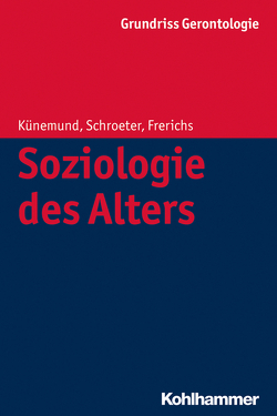 Soziologie des Alters von Frerichs,  Frerich, Kuenemund,  Harald, Schroeter,  Klaus R, Tesch-Römer,  Clemens, Wahl,  Hans-Werner, Weyerer,  Siegfried, Zank,  Susanne