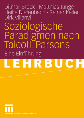 Soziologische Paradigmen nach Talcott Parsons von Brock,  Ditmar, Diefenbach,  Heike, Junge,  Matthias, Keller,  Reiner, Villányi,  Dirk