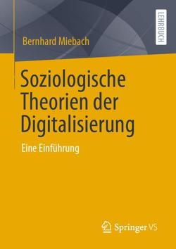 Soziologische Theorien der Digitalisierung von Miebach,  Bernhard