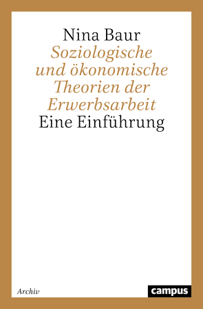 Soziologische und ökonomische Theorien der Erwerbsarbeit von Baur,  Nina