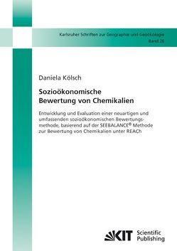 Sozioökonomische Bewertung von Chemikalien : Entwicklung und Evaluation einer neuartigen und umfassenden sozioökonomischen Bewertungsmethode, basierend auf der SEEBALANCE® Methode zur Bewertung von Chemikalien unter REACh von Kölsch,  Daniela