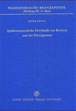 Spätbronzezeitliche Hortfunde aus Bosnien und der Herzegowina von Koenig,  Peter