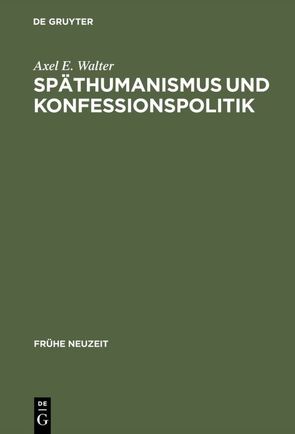 Späthumanismus und Konfessionspolitik von Walter,  Axel E.