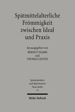 Spätmittelalterliche Frömmigkeit zwischen Ideal und Praxis von Hamm,  Berndt, Lentes,  Thomas