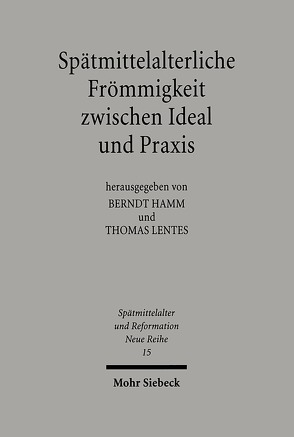 Spätmittelalterliche Frömmigkeit zwischen Ideal und Praxis von Hamm,  Berndt, Lentes,  Thomas