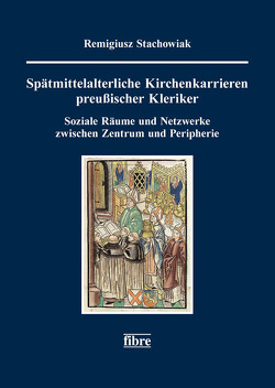 Spätmittelalterliche Kirchenkarrieren preußischer Kleriker von Stachowiak,  Remigiusz