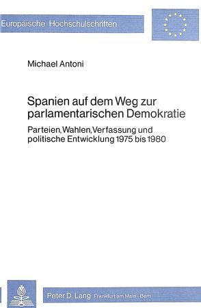 Spanien auf dem Weg zur parlamentarischen Demokratie von Antoni,  Michael
