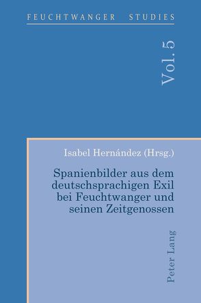 Spanienbilder aus dem deutschsprachigen Exil bei Feuchtwanger und seinen Zeitgenossen von Hernández,  Isabel