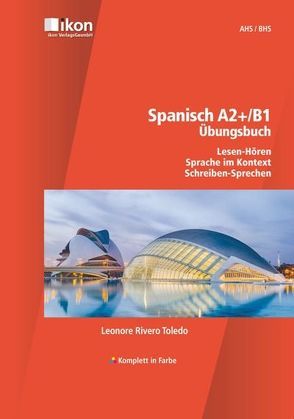 Spanisch A2+/B1 Übungsbuch Lesen-Hören, Sprache im Kontext, Schreiben-Sprechen, ohne Audio-CD’s komplett in Farbe von Rivero Toledo,  Leonore