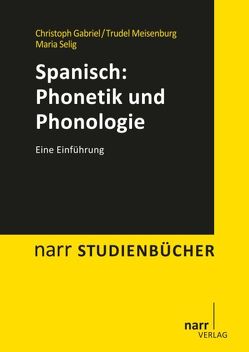 Spanisch: Phonetik und Phonologie von Gabriel,  Christoph, Meisenburg,  Trudel, Selig,  Maria