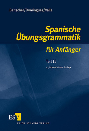 Spanische Übungsgrammatik für Anfänger / Spanische Übungsgrammatik für Anfänger – Teil II von Beitscher,  Gina, Domínguez,  José María, Valle,  Miguel