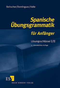 Spanische Übungsgrammatik für Anfänger / Spanische Übungsgrammatik für Anfänger – Lösungsschlüssel I/II von Beitscher,  Gina, Domínguez,  José María, Valle,  Miguel