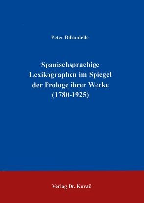 Spanischsprachige Lexikographen im Spiegel der Prologe ihrer Werke (1780-1925) von Billaudelle,  Peter