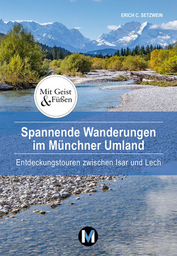 Spannende Wanderungen im Münchner Umland von Setzwein,  Erich C.