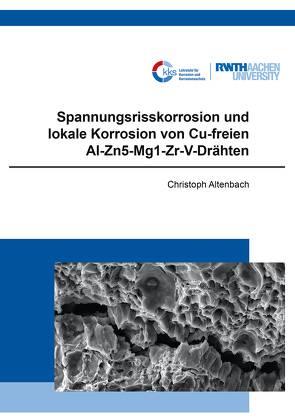 Spannungsrisskorrosion und lokale Korrosion von Cu-freien Al-Zn5-Mg1-Zr-V-Drähten von Altenbach,  Christoph