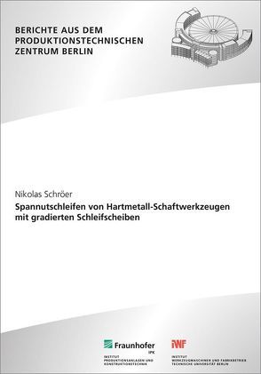 Spannutschleifen von Hartmetall-Schaftwerkzeugen mit gradierten Schleifscheiben. von Schröer,  Nikolas, Uhlmann,  Eckart
