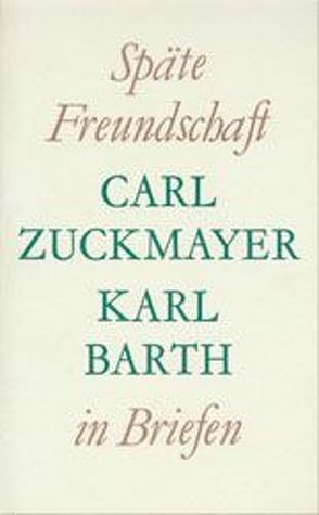 Späte Freundschaft in Briefen von Barth,  Karl, Zuckmayer,  Carl