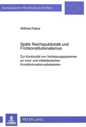 Späte Reichspublizistik und Frühkonstitutionalismus von Peters,  Wilfried